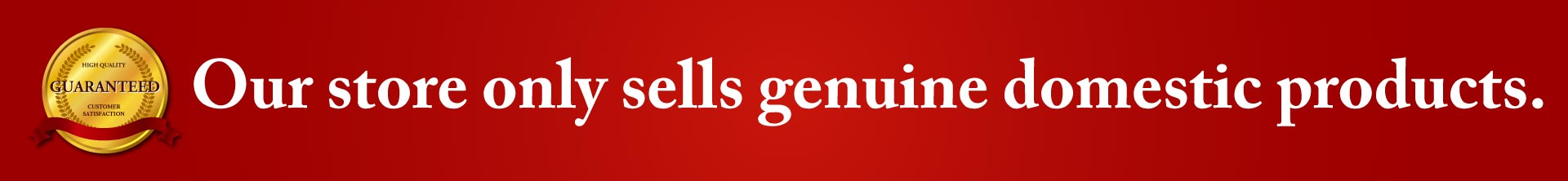 Our store only sells genuine domestic products.