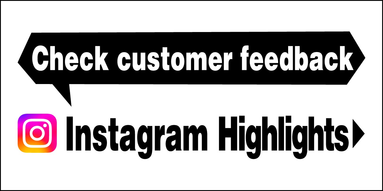 Check customer feedback Instagram Highlights.